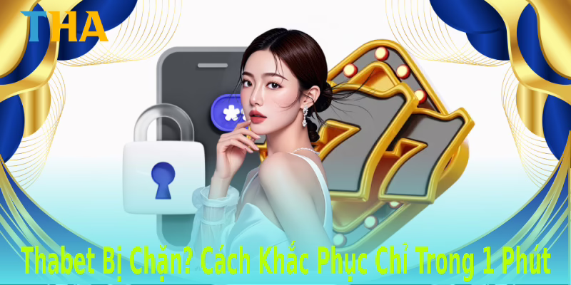 Thabet Bị Chặn? Cách Khắc Phục Chỉ Trong 1 Phút